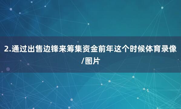 2.通过出售边锋来筹集资金前年这个时候体育录像/图片