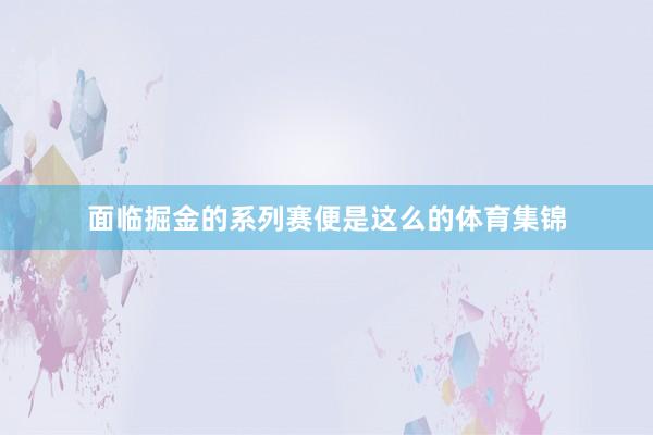 面临掘金的系列赛便是这么的体育集锦