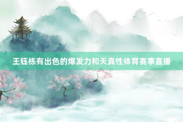 王钰栋有出色的爆发力和天真性体育赛事直播