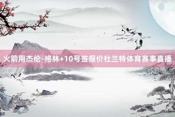 火箭用杰伦-格林+10号签报价杜兰特体育赛事直播