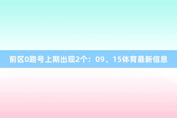 前区0路号上期出现2个:09、15体育最新信息