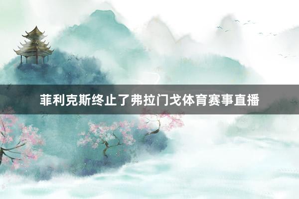 菲利克斯终止了弗拉门戈体育赛事直播