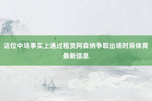 这位中场事实上通过租赁阿森纳争取出场时辰体育最新信息