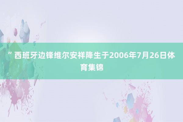 ”西班牙边锋维尔安祥降生于2006年7月26日体育集锦