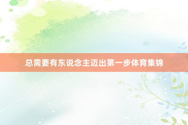 总需要有东说念主迈出第一步体育集锦